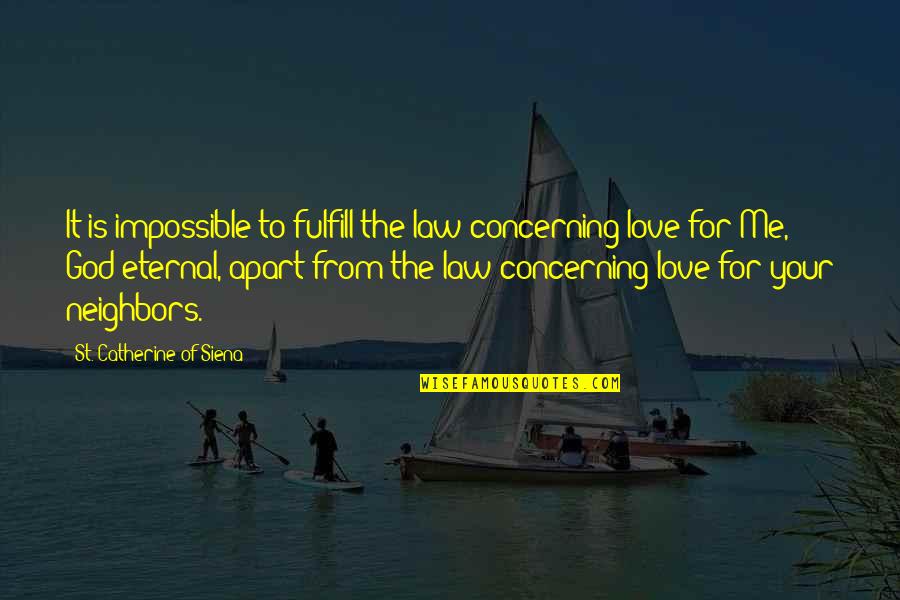 Catherine Of Siena Quotes By St. Catherine Of Siena: It is impossible to fulfill the law concerning Catherine Of Siena Quotes By St. Catherine Of Siena: It is impossible to fulfill the law concerning