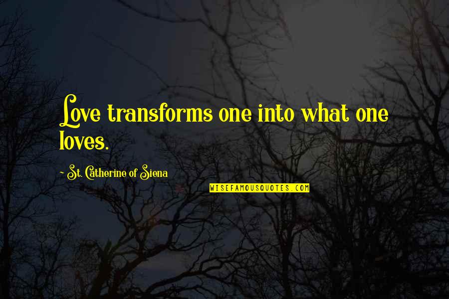 Catherine Of Siena Quotes By St. Catherine Of Siena: Love transforms one into what one loves. Catherine Of Siena Quotes By St. Catherine Of Siena: Love transforms one into what one loves.