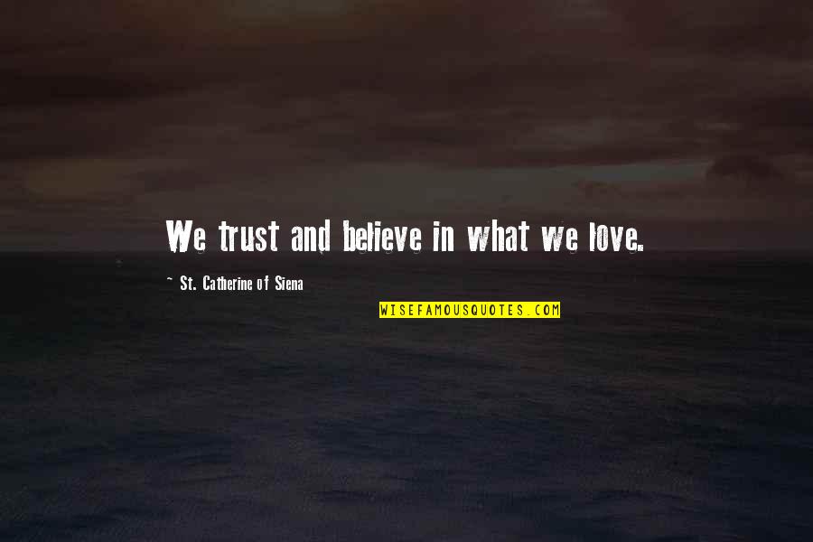 Catherine Of Siena Quotes By St. Catherine Of Siena: We trust and believe in what we love. Catherine Of Siena Quotes By St. Catherine Of Siena: We trust and believe in what we love.