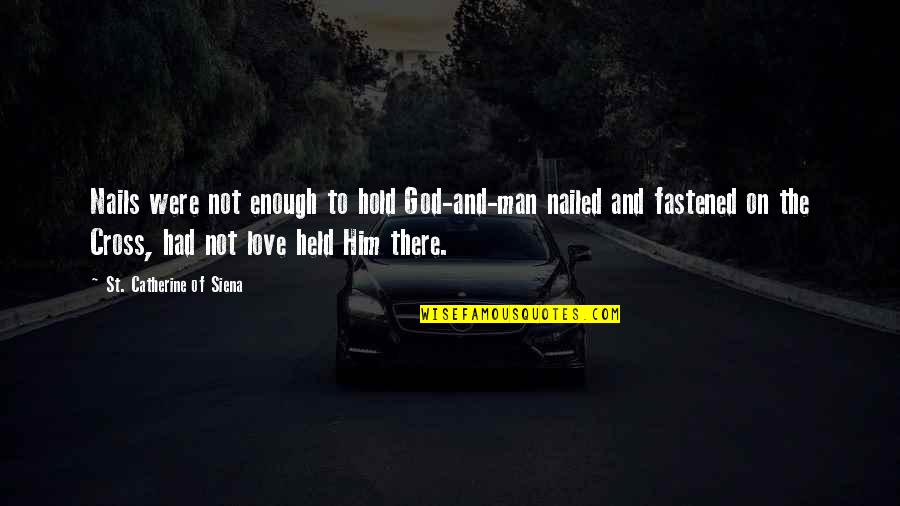 Catherine Of Siena Quotes By St. Catherine Of Siena: Nails were not enough to hold God-and-man nailed Catherine Of Siena Quotes By St. Catherine Of Siena: Nails were not enough to hold God-and-man nailed
