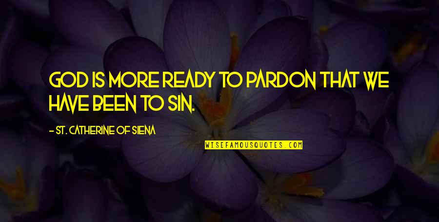 Catherine Of Siena Quotes By St. Catherine Of Siena: God is more ready to pardon that we Catherine Of Siena Quotes By St. Catherine Of Siena: God is more ready to pardon that we