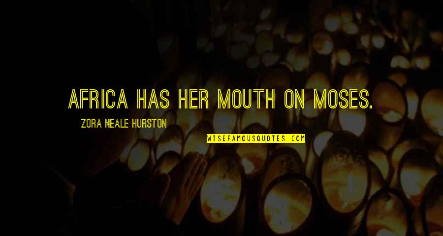 Catherine Osterman Quotes By Zora Neale Hurston: Africa has her mouth on Moses.