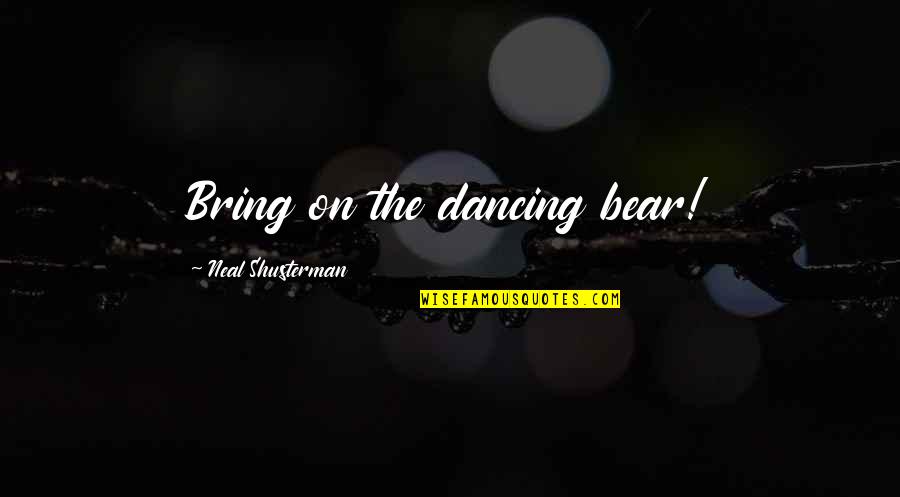 Catherine Parr Traill Quotes By Neal Shusterman: Bring on the dancing bear!
