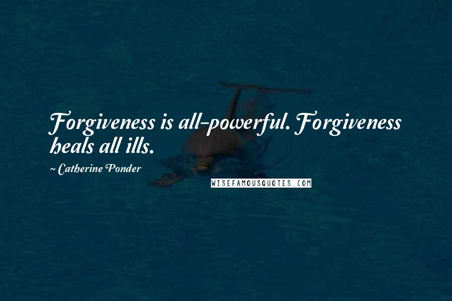 Catherine Ponder quotes: Forgiveness is all-powerful. Forgiveness heals all ills.