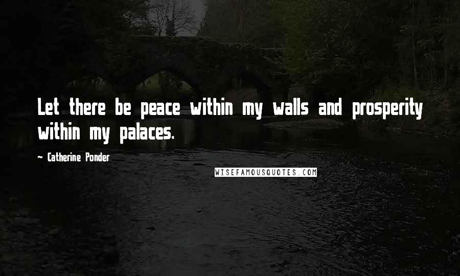 Catherine Ponder quotes: Let there be peace within my walls and prosperity within my palaces.