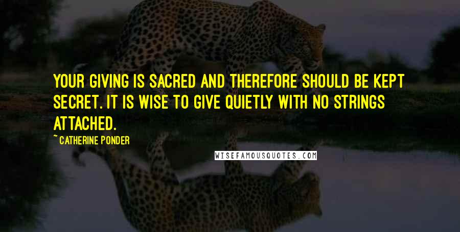 Catherine Ponder quotes: Your giving is sacred and therefore should be kept secret. It is wise to give quietly with no strings attached.