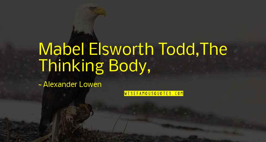 Catherine Pulsifer Quotes By Alexander Lowen: Mabel Elsworth Todd,The Thinking Body,