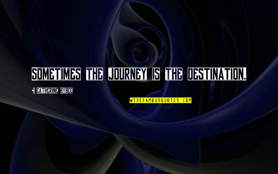 Catherine Quotes By Catherine Bybee: Sometimes the journey is the destination.