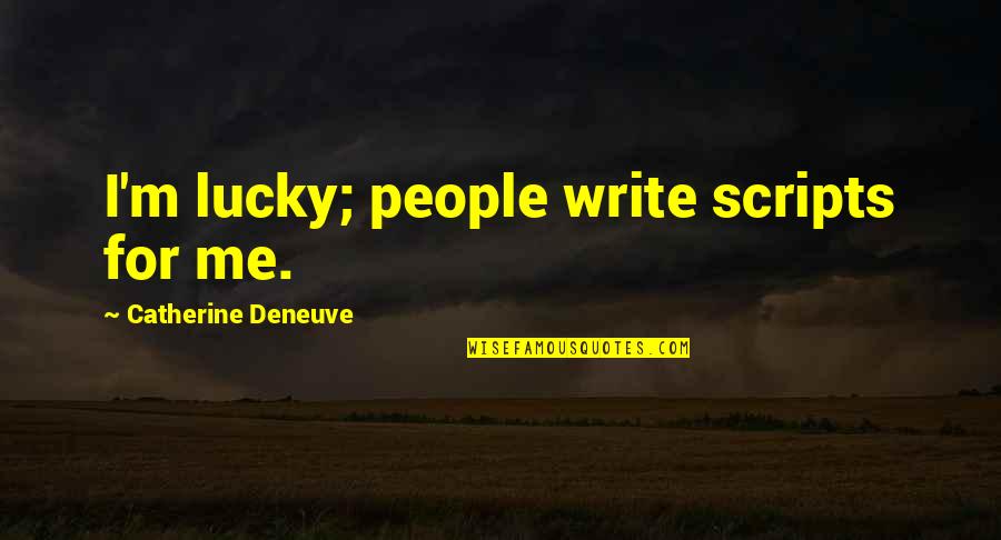 Catherine Quotes By Catherine Deneuve: I'm lucky; people write scripts for me.