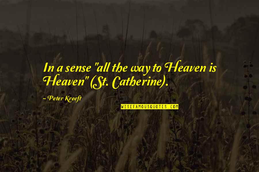 Catherine Quotes By Peter Kreeft: In a sense "all the way to Heaven