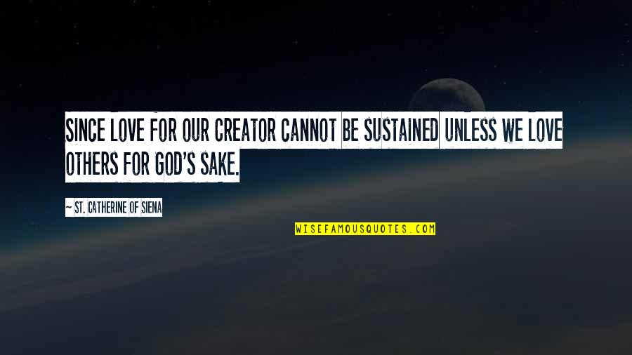 Catherine Quotes By St. Catherine Of Siena: Since love for our Creator cannot be sustained