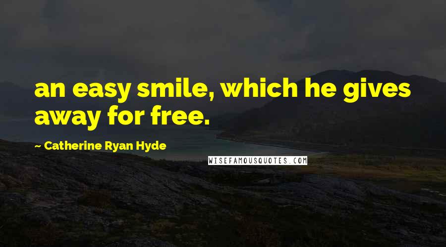 Catherine Ryan Hyde quotes: an easy smile, which he gives away for free.