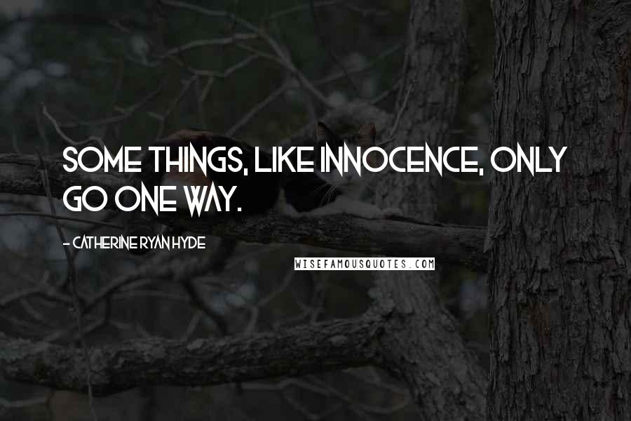 Catherine Ryan Hyde quotes: Some things, like innocence, only go one way.