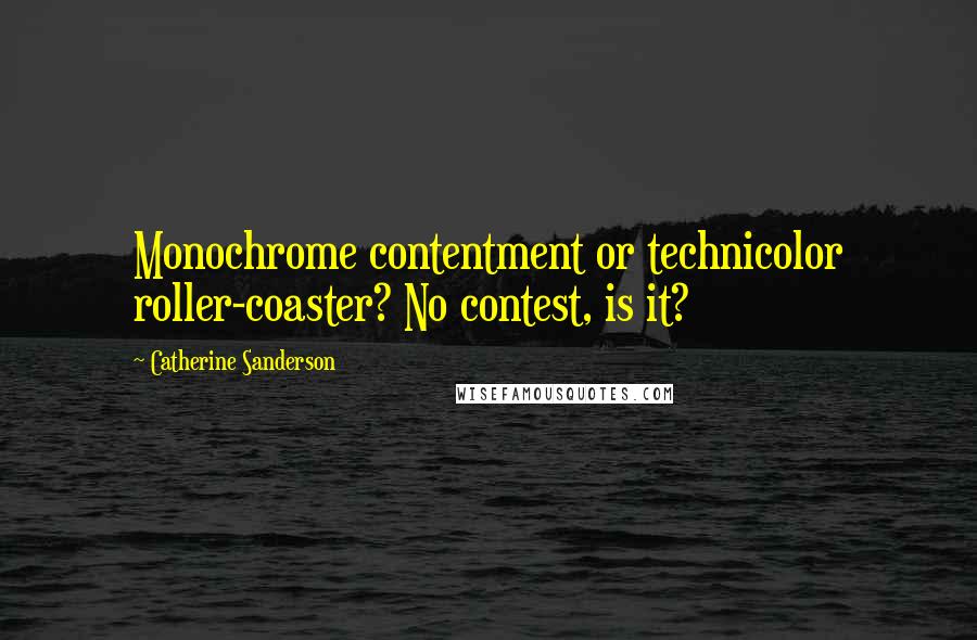 Catherine Sanderson quotes: Monochrome contentment or technicolor roller-coaster? No contest, is it?