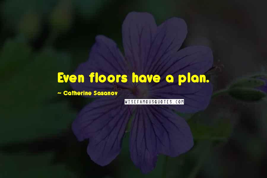 Catherine Sasanov quotes: Even floors have a plan.