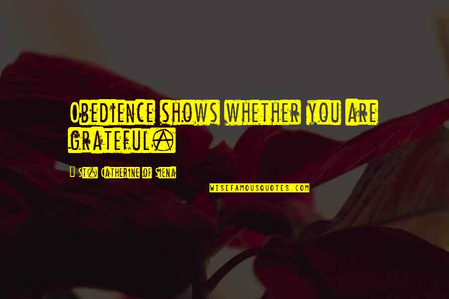 Catherine Siena Quotes By St. Catherine Of Siena: Obedience shows whether you are grateful.