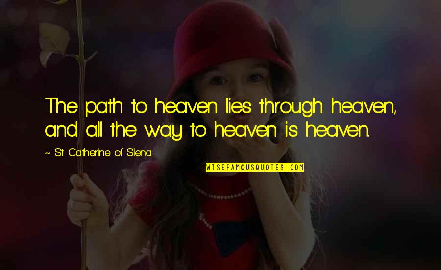 Catherine Siena Quotes By St. Catherine Of Siena: The path to heaven lies through heaven, and