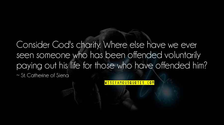 Catherine Siena Quotes By St. Catherine Of Siena: Consider God's charity. Where else have we ever