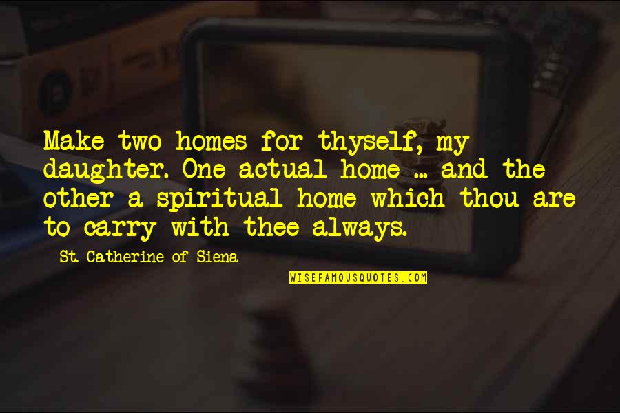 Catherine Siena Quotes By St. Catherine Of Siena: Make two homes for thyself, my daughter. One