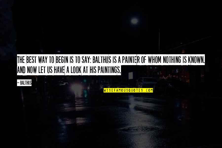 Catherine Spalding Quotes By Balthus: The best way to begin is to say: