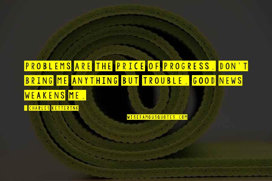 Catherine Spence Quotes By Charles Kettering: Problems are the price of progress. Don't bring