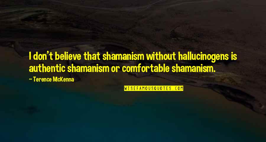 Catherine Tate Granny Quotes By Terence McKenna: I don't believe that shamanism without hallucinogens is Catherine Tate Granny Quotes By Terence McKenna: I don't believe that shamanism without hallucinogens is