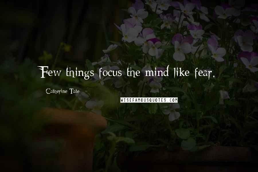Catherine Tate quotes: Few things focus the mind like fear.