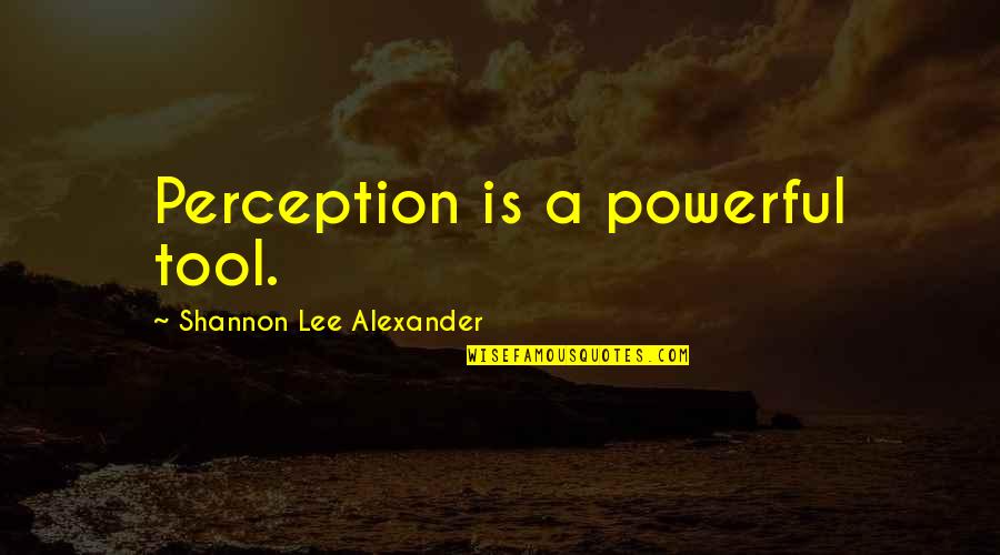 Catherine The Great Gatsby Quotes By Shannon Lee Alexander: Perception is a powerful tool.