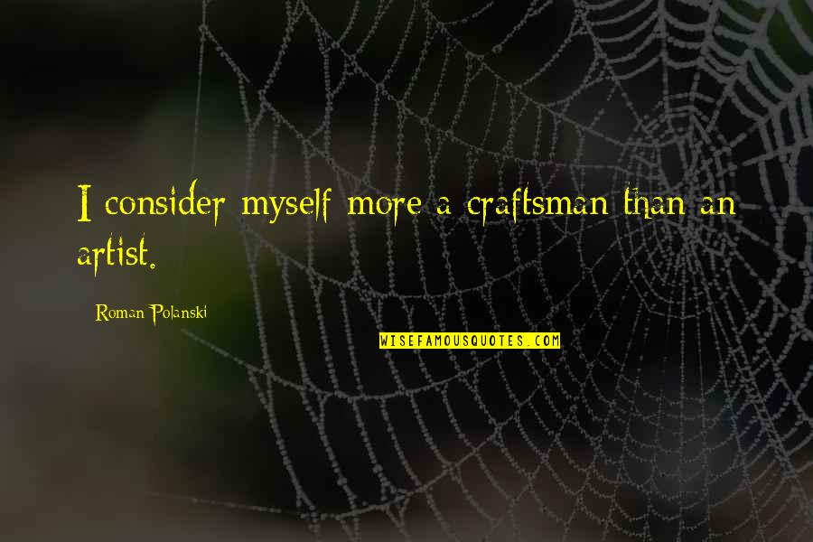 Catherine The Great Historian Quotes By Roman Polanski: I consider myself more a craftsman than an