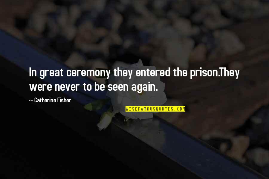 Catherine The Great Quotes By Catherine Fisher: In great ceremony they entered the prison.They were