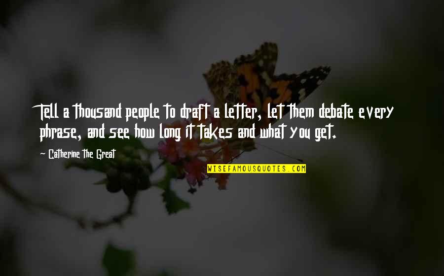 Catherine The Great Quotes By Catherine The Great: Tell a thousand people to draft a letter,