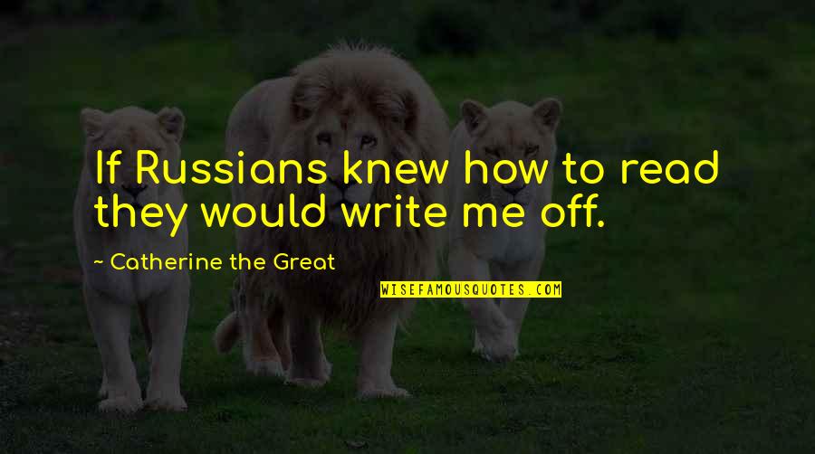 Catherine The Great Quotes By Catherine The Great: If Russians knew how to read they would