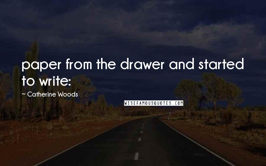 Catherine Woods quotes: paper from the drawer and started to write: