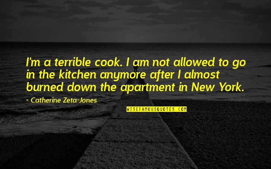 Catherine Zeta Quotes By Catherine Zeta-Jones: I'm a terrible cook. I am not allowed