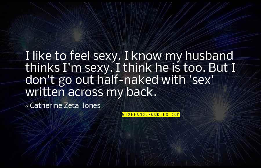 Catherine Zeta Quotes By Catherine Zeta-Jones: I like to feel sexy. I know my