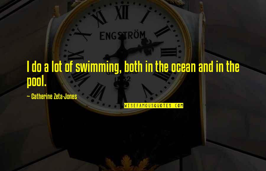 Catherine Zeta Quotes By Catherine Zeta-Jones: I do a lot of swimming, both in