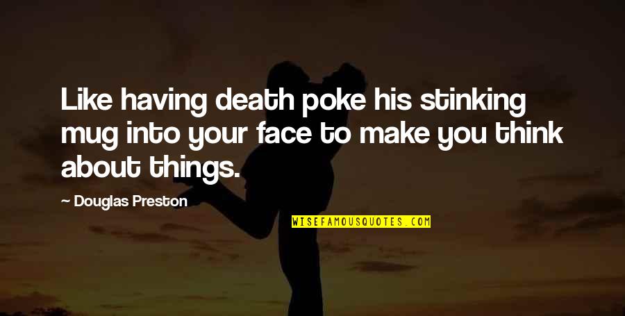 Catherines Stores Quotes By Douglas Preston: Like having death poke his stinking mug into Catherines Stores Quotes By Douglas Preston: Like having death poke his stinking mug into