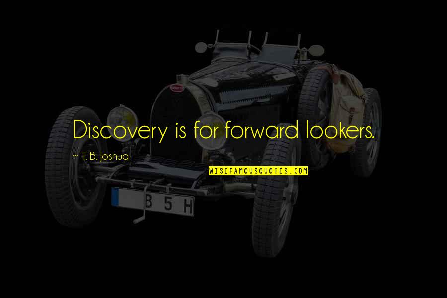 Catherines Stores Quotes By T. B. Joshua: Discovery is for forward lookers. Catherines Stores Quotes By T. B. Joshua: Discovery is for forward lookers.