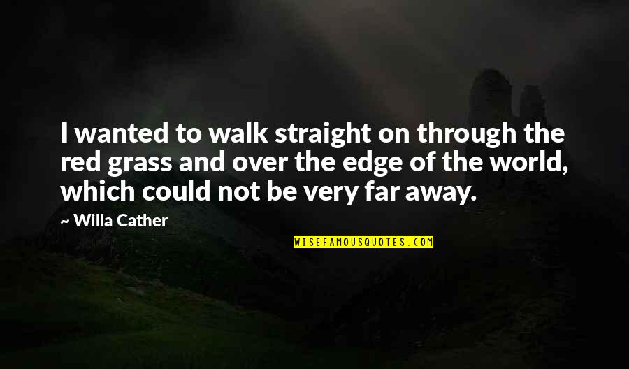 Cather's Quotes By Willa Cather: I wanted to walk straight on through the