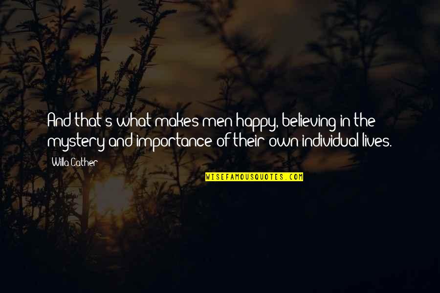 Cather's Quotes By Willa Cather: And that's what makes men happy, believing in