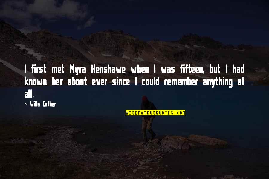 Cather's Quotes By Willa Cather: I first met Myra Henshawe when I was