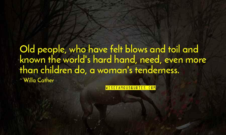 Cather's Quotes By Willa Cather: Old people, who have felt blows and toil