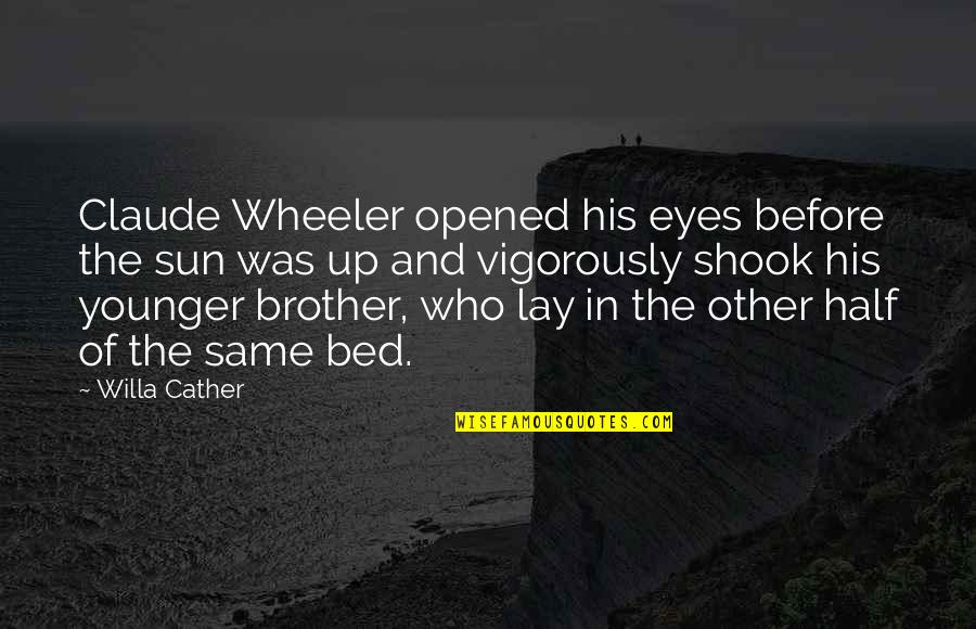 Cather's Quotes By Willa Cather: Claude Wheeler opened his eyes before the sun