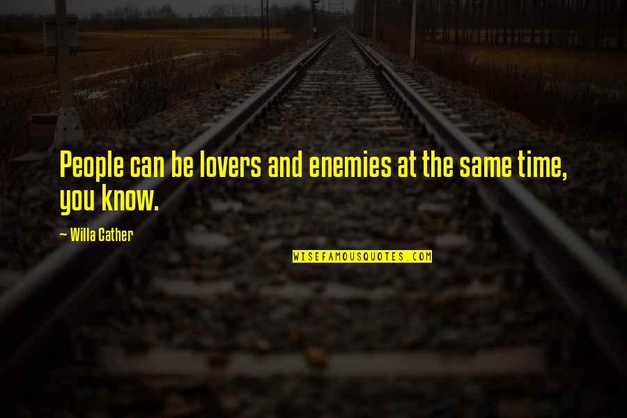 Cather's Quotes By Willa Cather: People can be lovers and enemies at the