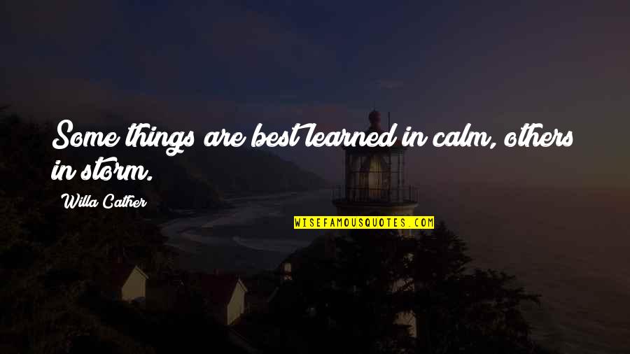 Cather's Quotes By Willa Cather: Some things are best learned in calm, others