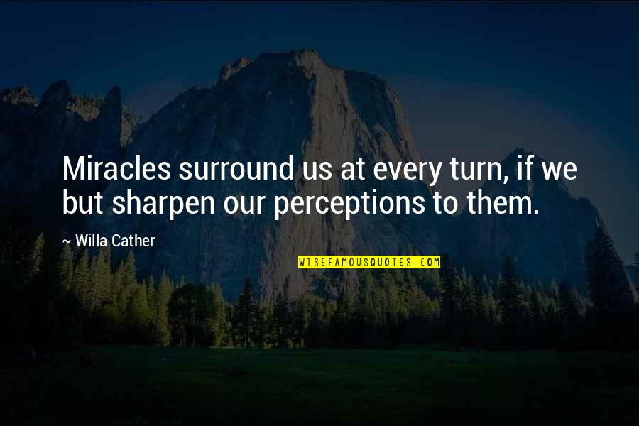 Cather's Quotes By Willa Cather: Miracles surround us at every turn, if we