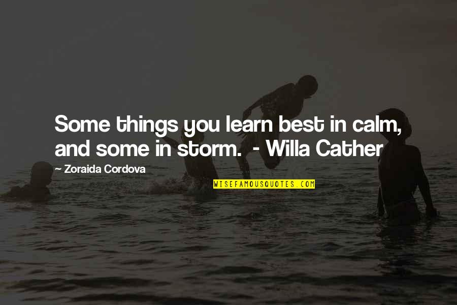 Cather's Quotes By Zoraida Cordova: Some things you learn best in calm, and