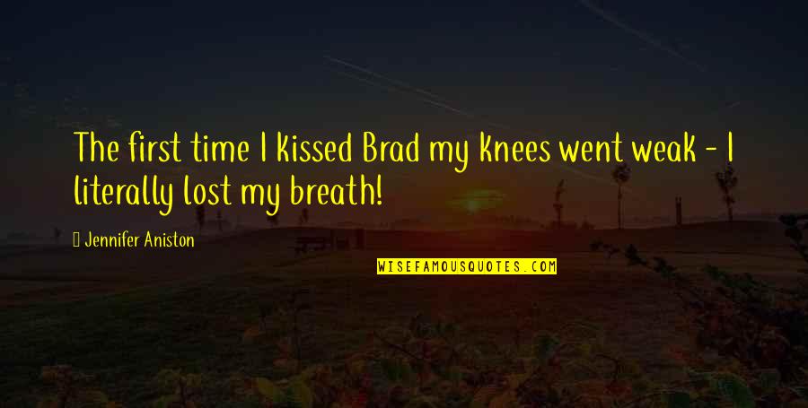 Catheryne Leon Quotes By Jennifer Aniston: The first time I kissed Brad my knees