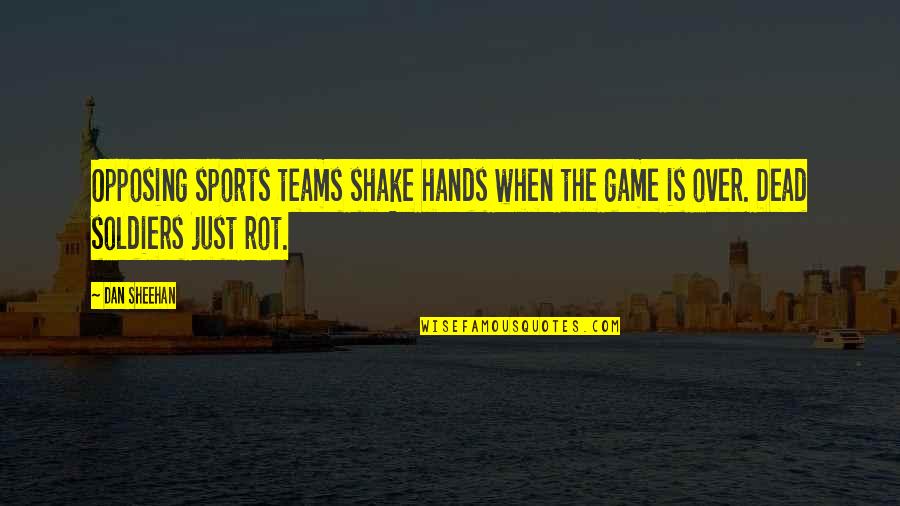 Catheryne Nicholson Quotes By Dan Sheehan: Opposing sports teams shake hands when the game