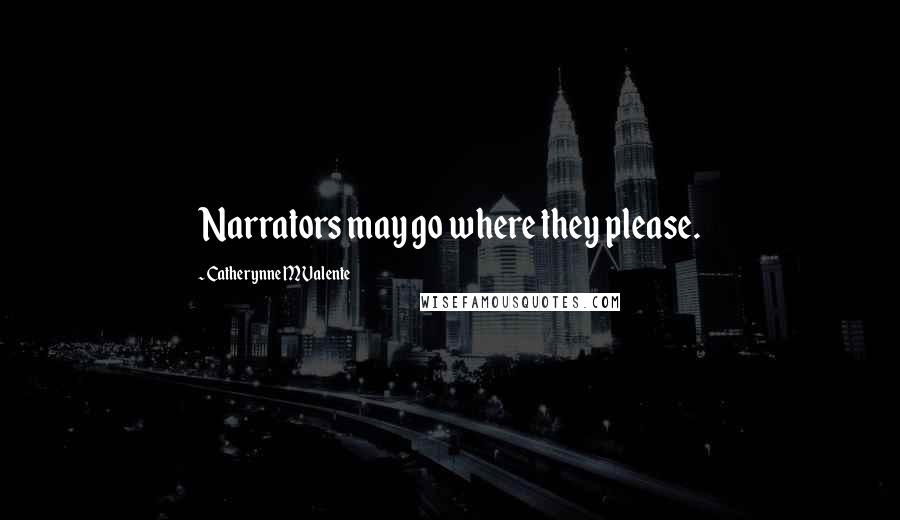 Catherynne M Valente quotes: Narrators may go where they please. Catherynne M Valente quotes: Narrators may go where they please.